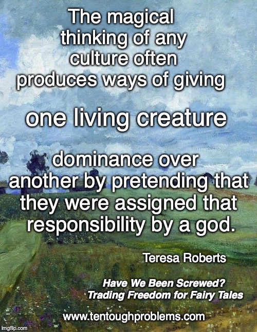 Roberts, The magical thinking of any culture often produces ways of giving one living creature dominance